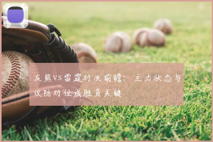 灰熊vs雷霆对决前瞻：主力状态与攻防对位成胜负关键