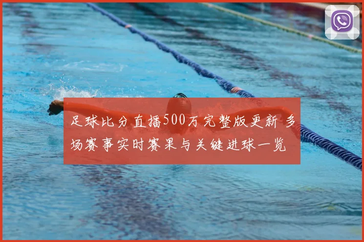 足球比分直播500万完整版更新 多场赛事实时赛果与关键进球一览