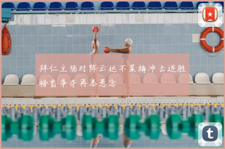 拜仁主场对阵云达不莱梅冲击连胜榜首争夺再添悬念