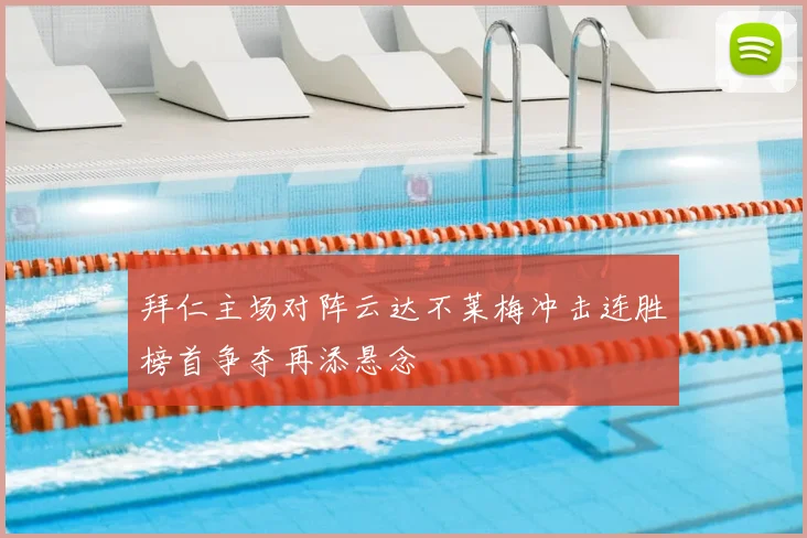拜仁主场对阵云达不莱梅冲击连胜榜首争夺再添悬念