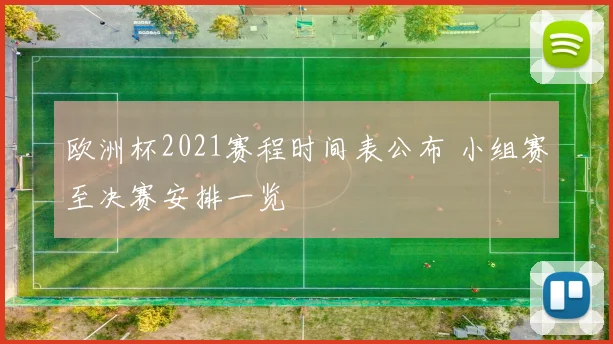 欧洲杯2021赛程时间表公布 小组赛至决赛安排一览